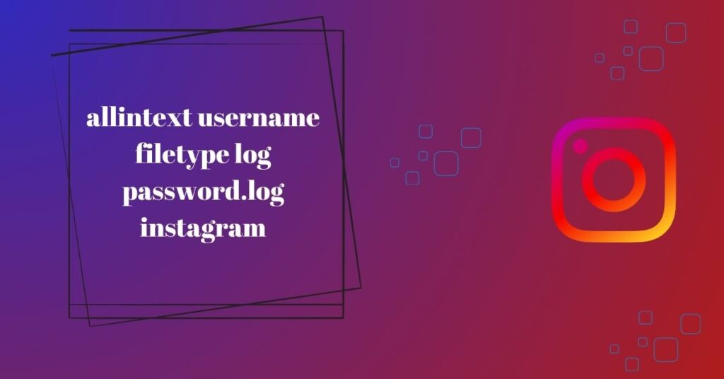 allintext username filetype log password.log instagram