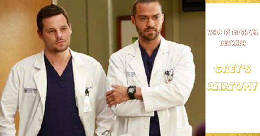 Unveiling the Enigmatic Character: Who is Michael Betcher in Grey’s Anatomy?