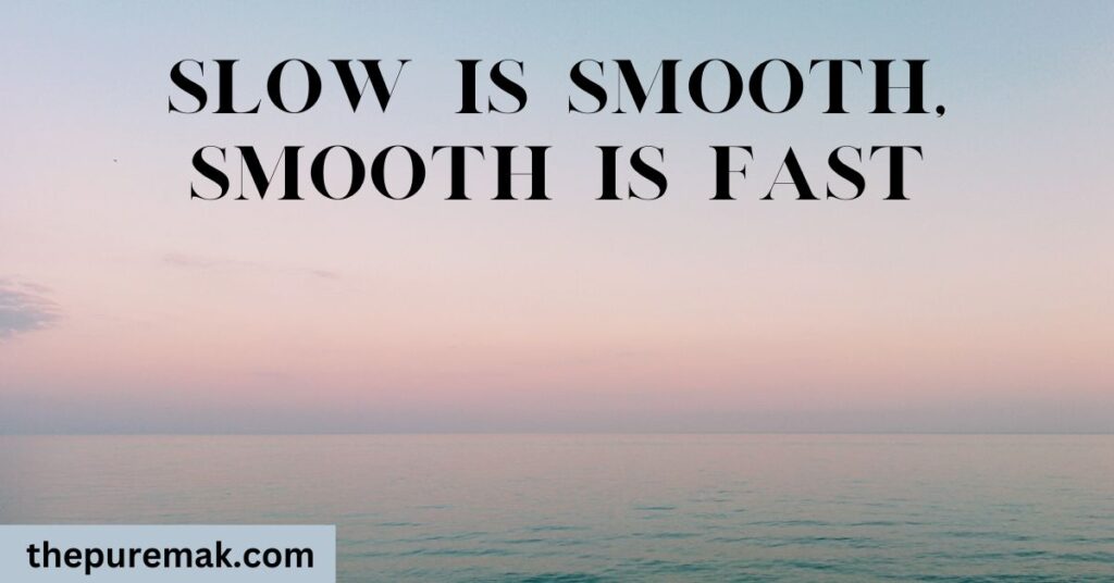 Slow is Smooth, Smooth is Fast